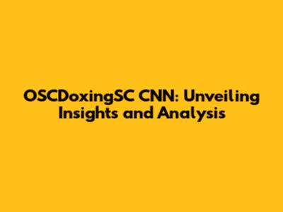 OSCDoxingSC CNN: Unveiling Insights and Analysis