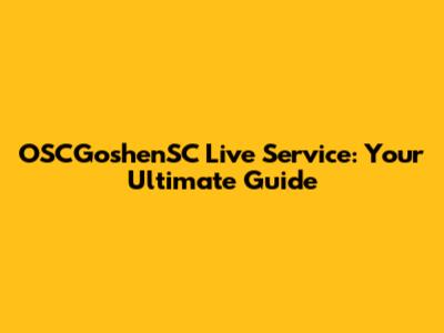 OSCGoshenSC Live Service: Your Ultimate Guide