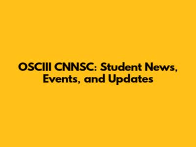 OSCIII CNNSC: Student News, Events, and Updates