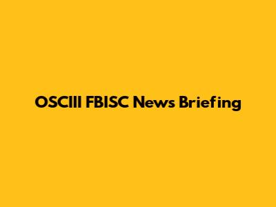 OSCIII FBISC News Briefing