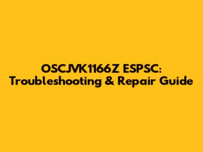 OSCJVK1166Z ESPSC: Troubleshooting & Repair Guide