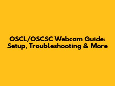 OSCL/OSCSC Webcam Guide: Setup, Troubleshooting & More