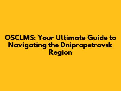 OSCLMS: Your Ultimate Guide to Navigating the Dnipropetrovsk Region