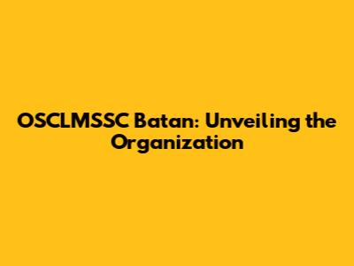 OSCLMSSC Batan: Unveiling the Organization