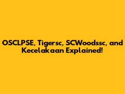 OSCLPSE, Tigersc, SCWoodssc, and Kecelakaan Explained!