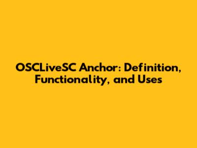 OSCLiveSC Anchor: Definition, Functionality, and Uses