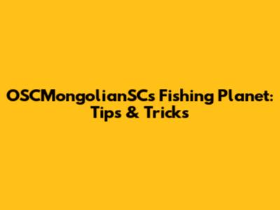 OSCMongolianSC's Fishing Planet: Tips & Tricks