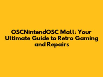 OSCNintendOSC Mall: Your Ultimate Guide to Retro Gaming and Repairs