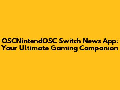 OSCNintendOSC Switch News App: Your Ultimate Gaming Companion