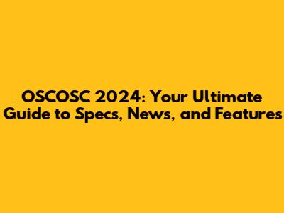 OSCOSC 2024: Your Ultimate Guide to Specs, News, and Features