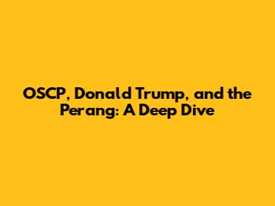 OSCP, Donald Trump, and the Perang: A Deep Dive
