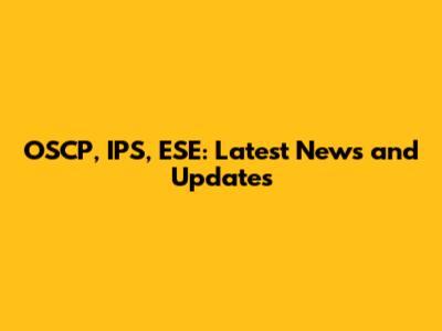 OSCP, IPS, ESE: Latest News and Updates
