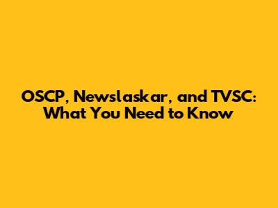 OSCP, Newslaskar, and TVSC: What You Need to Know