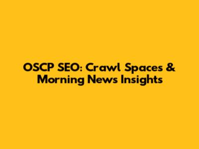 OSCP SEO: Crawl Spaces & Morning News Insights