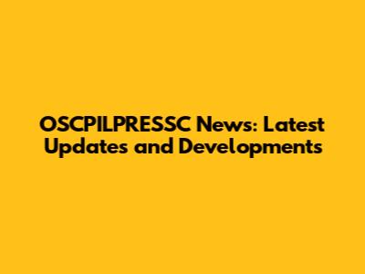 OSCPILPRESSC News: Latest Updates and Developments