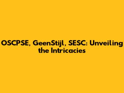 OSCPSE, GeenStijl, SESC: Unveiling the Intricacies