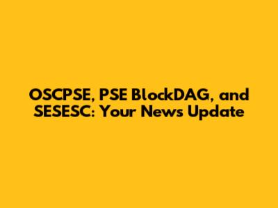 OSCPSE, PSE BlockDAG, and SESESC: Your News Update