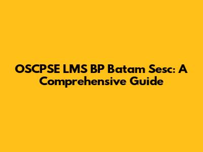 OSCPSE LMS BP Batam Sesc: A Comprehensive Guide