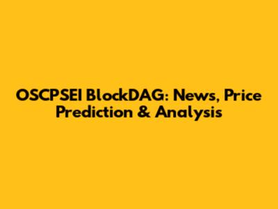 OSCPSEI BlockDAG: News, Price Prediction & Analysis