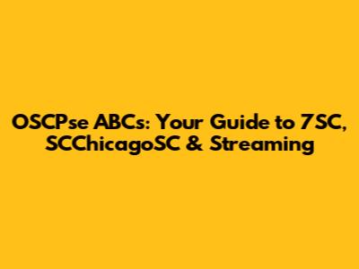 OSCPse ABCs: Your Guide to 7SC, SCChicagoSC & Streaming