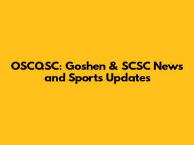 OSCQSC: Goshen & SCSC News and Sports Updates