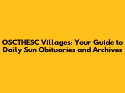 OSCTHESC Villages: Your Guide to Daily Sun Obituaries and Archives