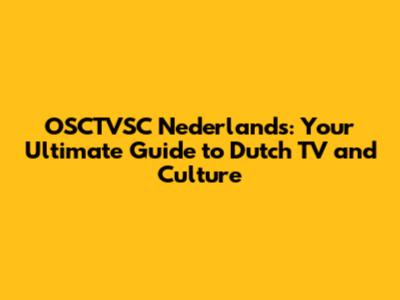 OSCTVSC Nederlands: Your Ultimate Guide to Dutch TV and Culture