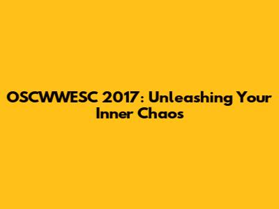 OSCWWESC 2017: Unleashing Your Inner Chaos