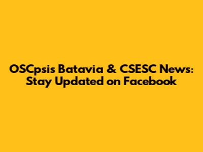 OSCpsis Batavia & CSESC News: Stay Updated on Facebook