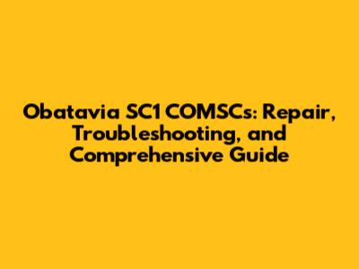 Obatavia SC1 COMSCs: Repair, Troubleshooting, and Comprehensive Guide