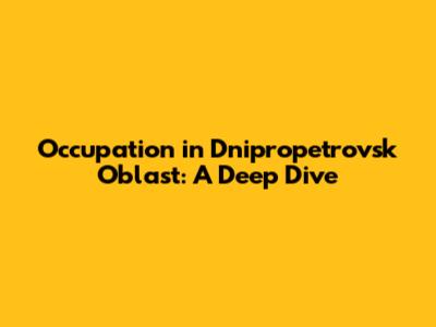 Occupation in Dnipropetrovsk Oblast: A Deep Dive