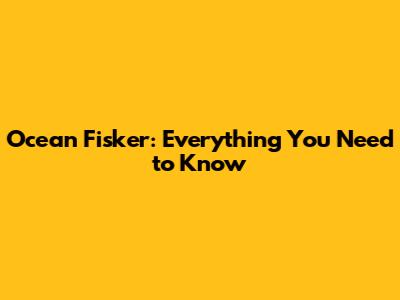 Ocean Fisker: Everything You Need to Know