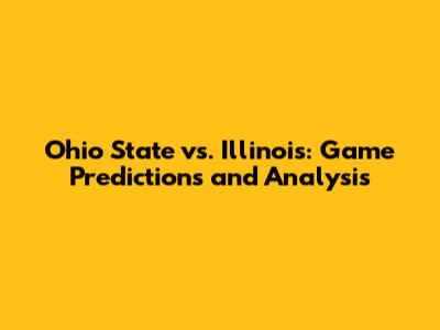 Ohio State vs. Illinois: Game Predictions and Analysis