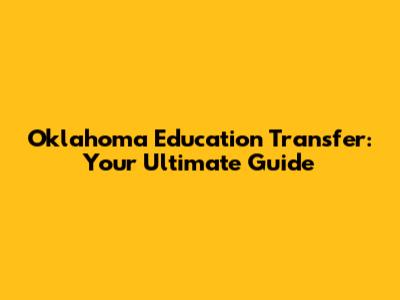 Oklahoma Education Transfer: Your Ultimate Guide