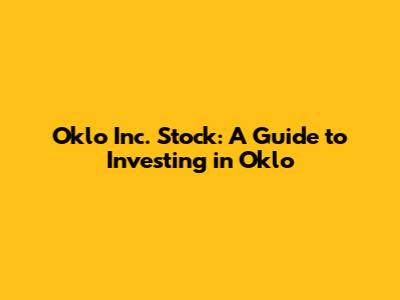 Oklo Inc. Stock: A Guide to Investing in Oklo