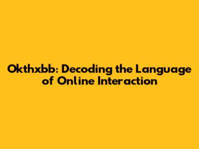 Okthxbb: Decoding the Language of Online Interaction