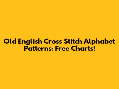 Old English Cross Stitch Alphabet Patterns: Free Charts!