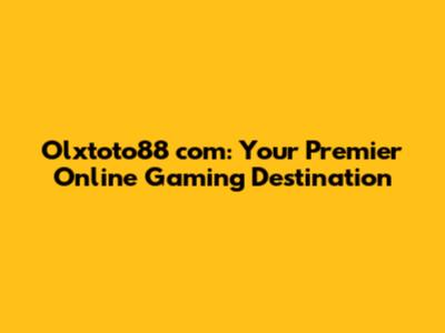 Olxtoto88 com: Your Premier Online Gaming Destination