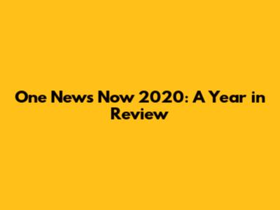 One News Now 2020: A Year in Review