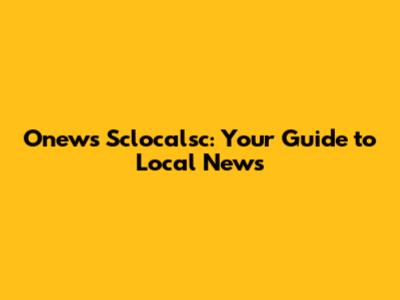 Onews Sclocalsc: Your Guide to Local News