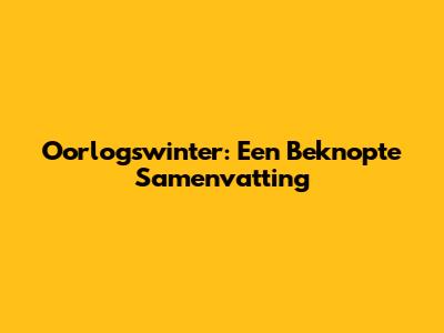Oorlogswinter: Een Beknopte Samenvatting