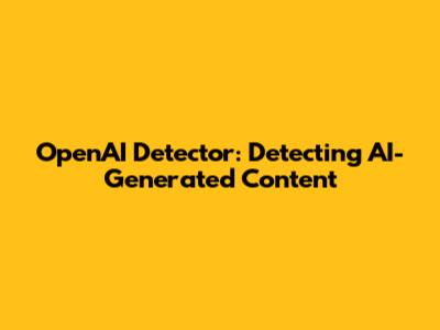 OpenAI Detector: Detecting AI-Generated Content