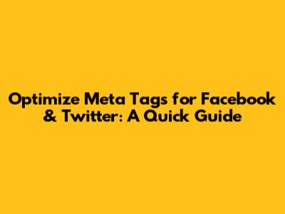 Optimize Meta Tags for Facebook & Twitter: A Quick Guide