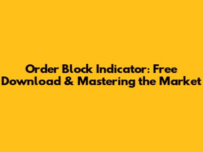 Order Block Indicator: Free Download & Mastering the Market