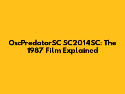 OscPredatorSC SC2014SC: The 1987 Film Explained