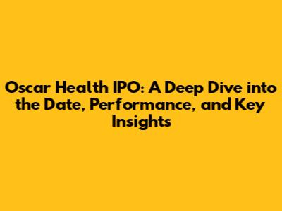 Oscar Health IPO: A Deep Dive into the Date, Performance, and Key Insights