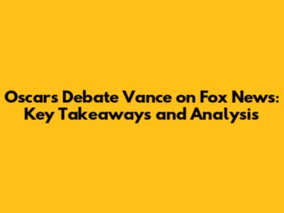 Oscars Debate Vance on Fox News: Key Takeaways and Analysis