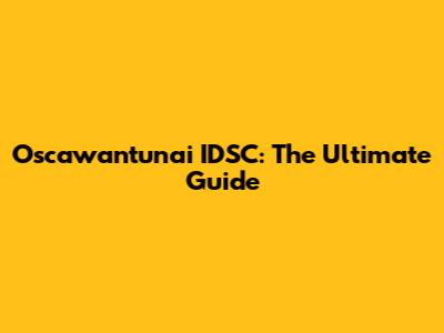 Oscawantunai IDSC: The Ultimate Guide