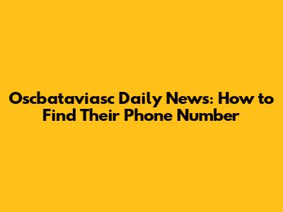 Oscbataviasc Daily News: How to Find Their Phone Number
