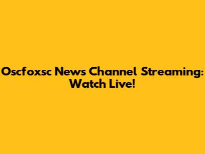 Oscfoxsc News Channel Streaming: Watch Live!